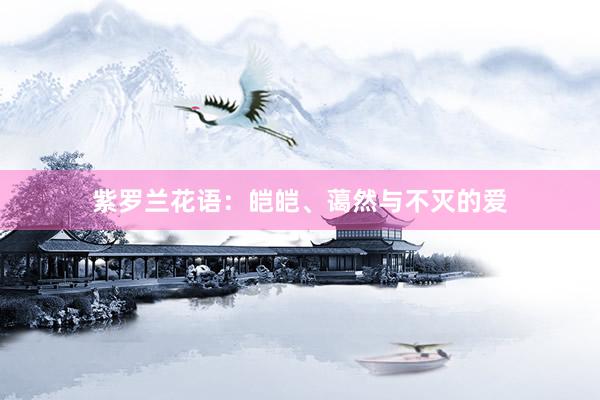 紫罗兰花语：皑皑、蔼然与不灭的爱
