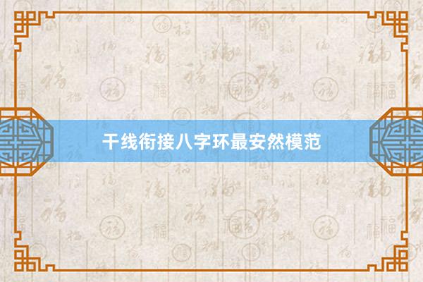 干线衔接八字环最安然模范