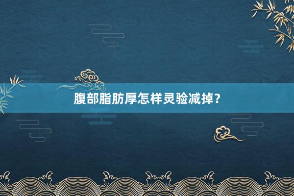 腹部脂肪厚怎样灵验减掉？