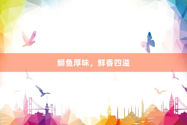 鰤鱼厚味，鲜香四溢